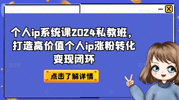 个人ip系统课2024私教班，打造高价值个人ip涨粉转化变现闭环-揽颜居工坊