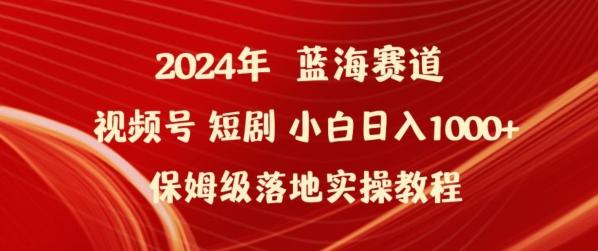 2024年视频号短剧新玩法小白日入1000+保姆级落地实操教程【揭秘】-揽颜居工坊
