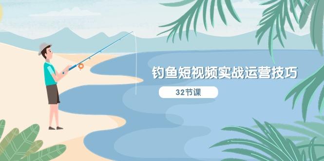 钓鱼短视频实战运营技巧，系统性讲解定位ip策划  能听懂，能落地，能实操-揽颜居工坊