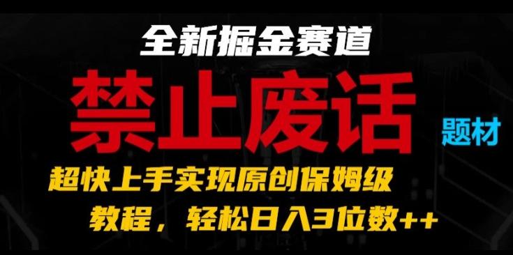 全新掘金赛道，禁止废话题材，超快上手实现原创保姆级教程，轻松日入3位数【揭秘】-揽颜居工坊