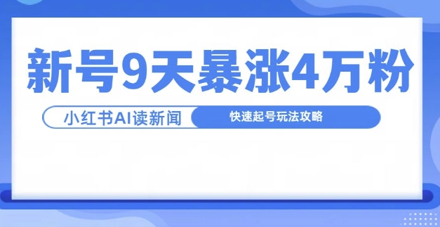 一分钟读新闻联播，9天爆涨4万粉，快速起号玩法攻略-揽颜居工坊