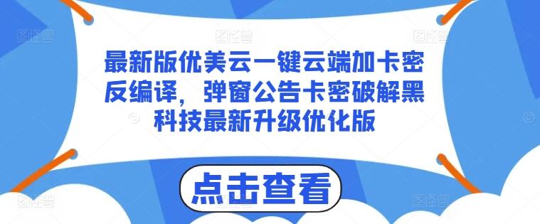 最新版优美云一键云端加卡密反编译，弹窗公告卡密破解黑科技最新升级优化版【揭秘】-揽颜居工坊