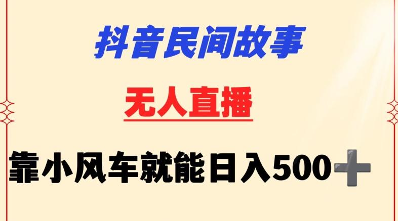 抖音民间故事无人挂机靠小风车一天500+小白也能操作【揭秘】-揽颜居工坊