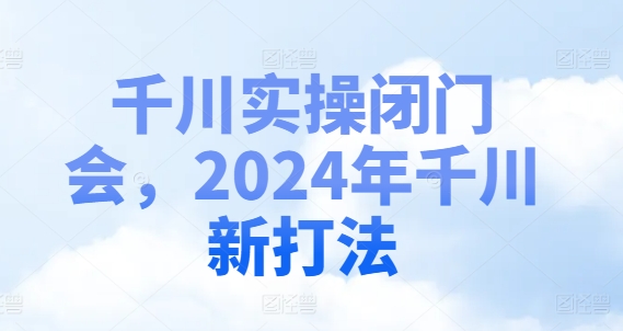 千川实操闭门会，2024年千川新打法-揽颜居工坊