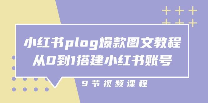 小红书 plog-爆款图文教程，从0到1搭建小红书账号(9节课-揽颜居工坊