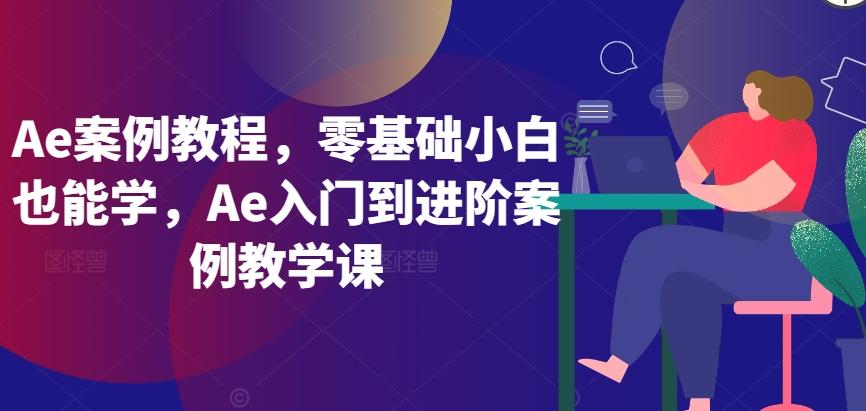 Ae案例教程，零基础小白也能学，Ae入门到进阶案例教学课-揽颜居工坊