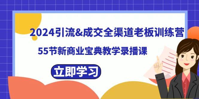 2024引流&成交全渠道老板训练营，59节新商业宝典教学录播课-揽颜居工坊