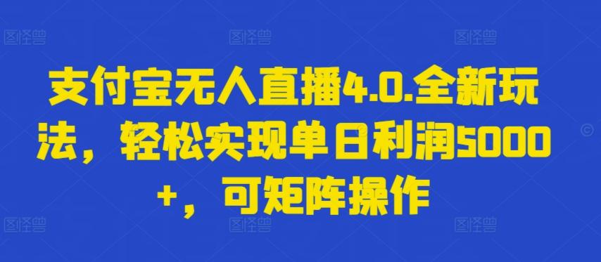 支付宝无人直播4.0.全新玩法，轻松实现单日利润5000+，可矩阵操作【揭秘】-揽颜居工坊