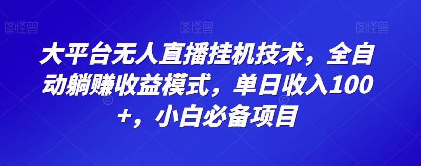 大平台无人直播挂机技术，全自动躺赚收益模式，单日收入100+，小白必备项目-揽颜居工坊