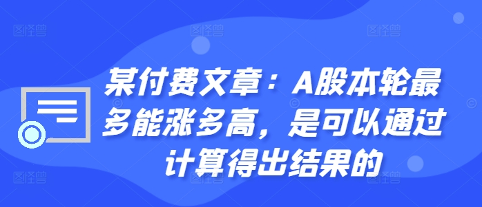 某付费文章：A股本轮最多能涨多高，是可以通过计算得出结果的-揽颜居工坊