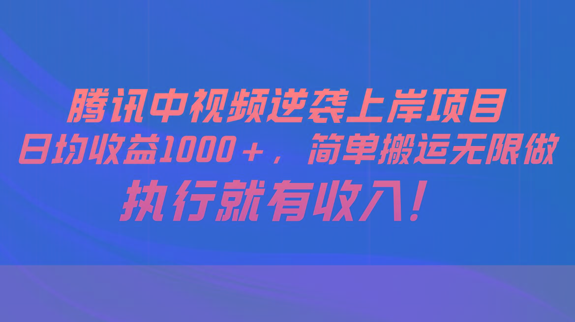 腾讯中视频项目，日均收益1000+，简单搬运无限做，执行就有收入-揽颜居工坊