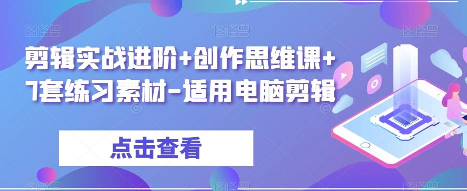 剪辑实战进阶+创作思维课+7套练习素材-适用电脑剪辑-揽颜居工坊