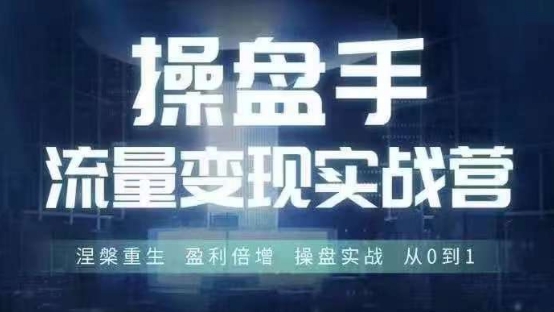 操盘手流量实战变现营6月28-30号线下课，涅槃重生 盈利倍增 操盘实战 从0到1-揽颜居工坊