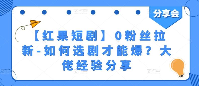 【红果短剧】0粉丝拉新-如何选剧才能爆？大佬经验分享-揽颜居工坊
