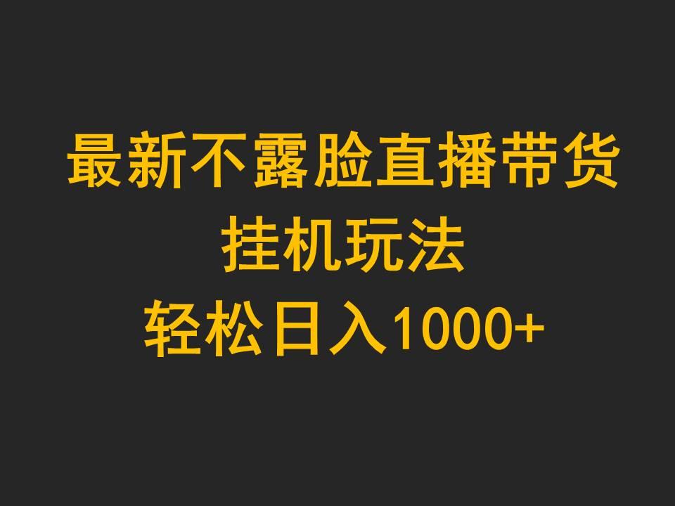 (9897期)最新不露脸直播带货，挂机玩法，轻松日入1000+-揽颜居工坊