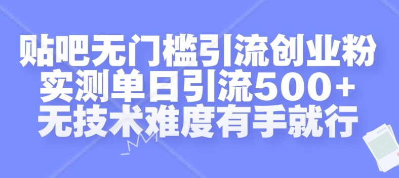贴吧无门槛引流创业粉，实测单日引流500+，无技术难度有手就行【揭秘】-揽颜居工坊