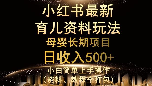 独特小红书母婴资料玩法，详细操作+变现逻辑，轻松日入500+-揽颜居工坊