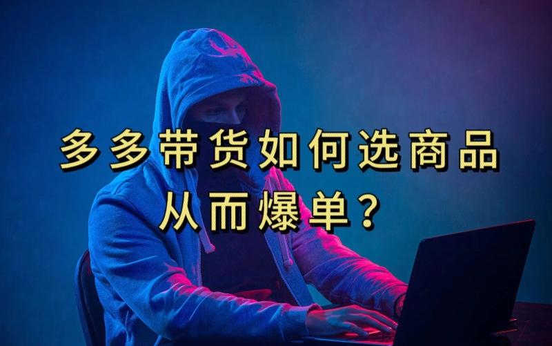 多多视频带货选什么商品链接才能爆单，10分钟教会你，爆单不是浮云【揭秘】-揽颜居工坊