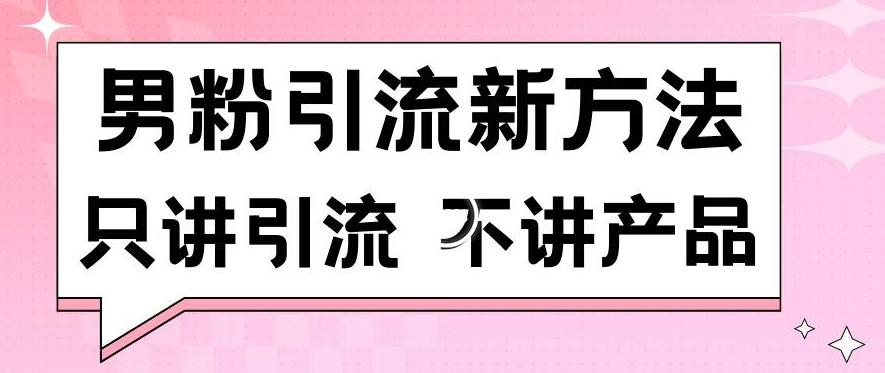 男粉引流新方法日引流100多个男粉只讲引流不讲产品不违规不封号【揭秘】-揽颜居工坊
