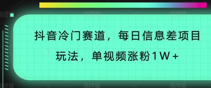 抖音冷门赛道，每日信息差项目玩法，单视频涨粉1W+-揽颜居工坊