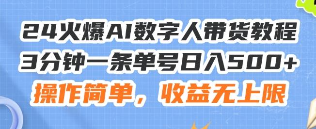 24火爆AI数字人带货教程,3分钟一条单号日入500+,操作简单,收益无上限【揭秘】-揽颜居工坊