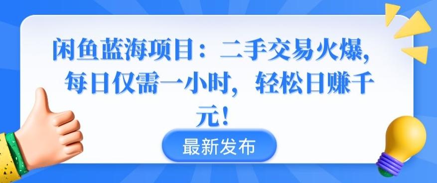 闲鱼蓝海项目：二手交易火爆，每日仅需一小时，轻松日赚千元【揭秘】-揽颜居工坊