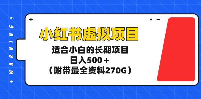 (9338期)小红书虚拟项目，适合小白的长期项目，日入500＋(附带最全资料270G)-揽颜居工坊