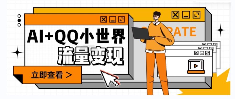 AI+QQ小世界流量变现项目，视频非常容易爆，教程简单无脑，收益非常可观-揽颜居工坊