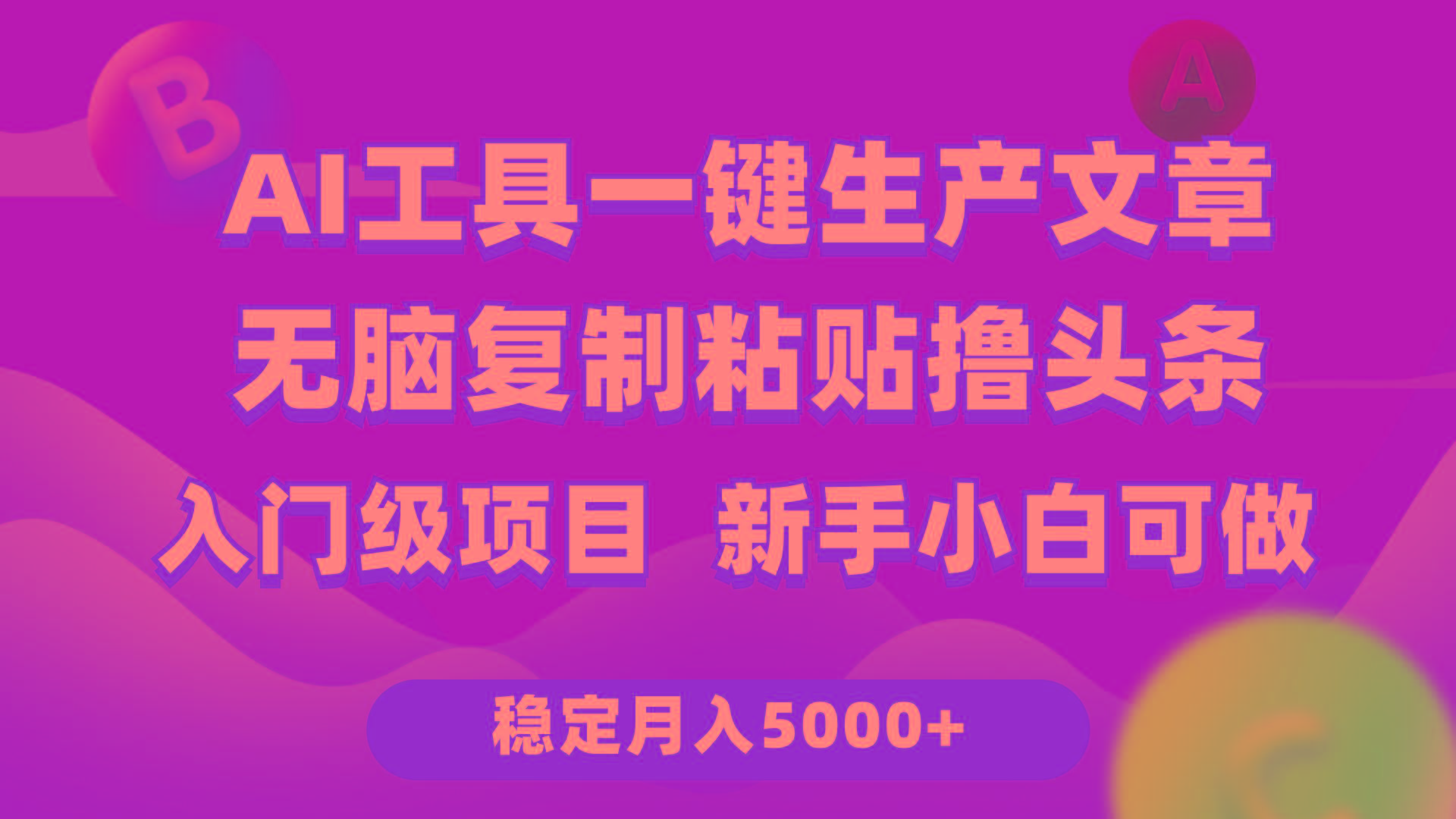 (9967期)利用AI工具无脑复制粘贴撸头条收益 每天2小时 稳定月入5000+互联网入门…-揽颜居工坊