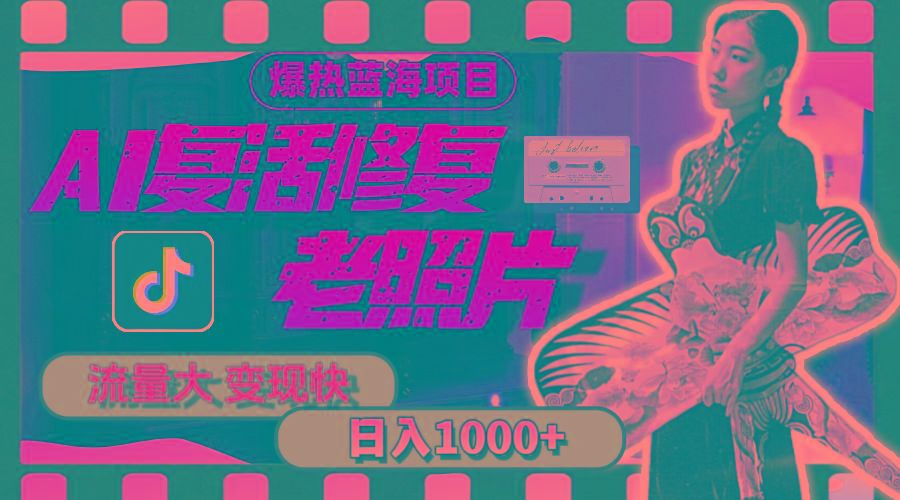 暴热蓝海项目，AI复活修复老照片，流量大 变现快 一天收入1000+教程+素材-揽颜居工坊
