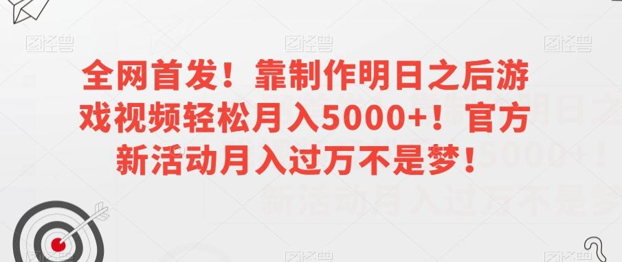 全网首发！靠制作明日之后游戏视频轻松月入5000+！官方新活动月入过万不是梦！【揭秘】-揽颜居工坊