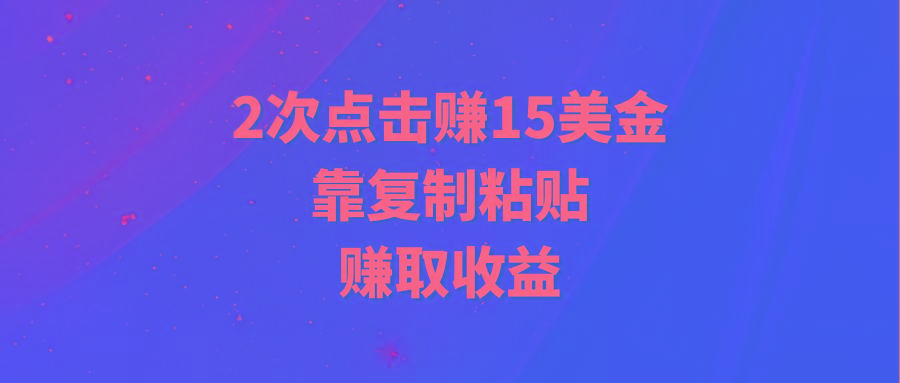 (9384期)靠2次点击赚15美金，复制粘贴就能赚取收益-揽颜居工坊