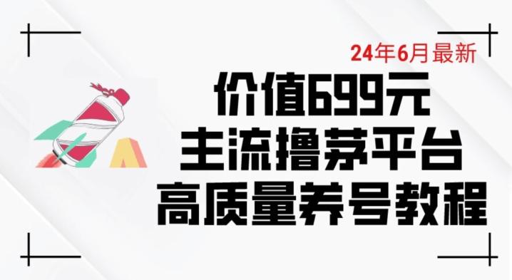 6月最新价值699的主流撸茅台平台精品养号下车攻略【揭秘】-揽颜居工坊
