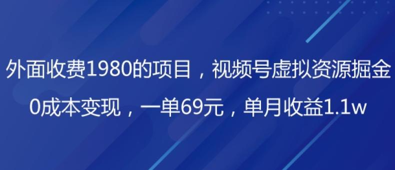 外面收费1980的项目，视频号虚拟资源掘金，0成本变现，一单69元，单月收益1.1w-揽颜居工坊
