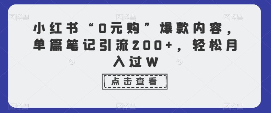 小红书“0元购”爆款内容，单篇笔记引流200+，轻松月入过W-揽颜居工坊
