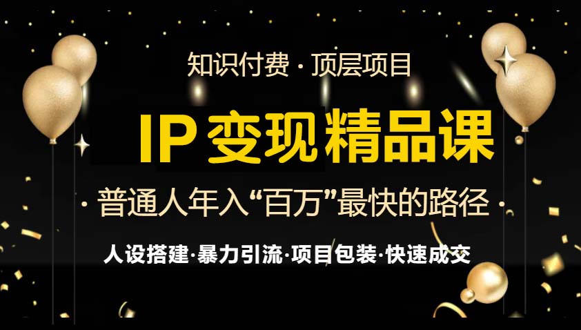IP变现最新精品课程，知识付费全流程+最强引流术+小白避坑指南-揽颜居工坊