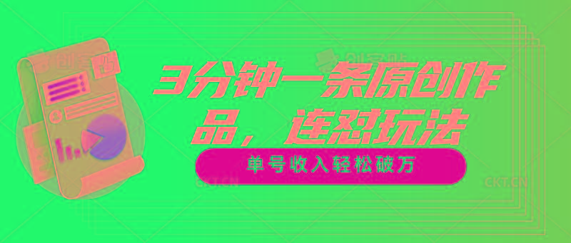 3分钟一条原创作品，连怼玩法，单号收入轻松破万-揽颜居工坊